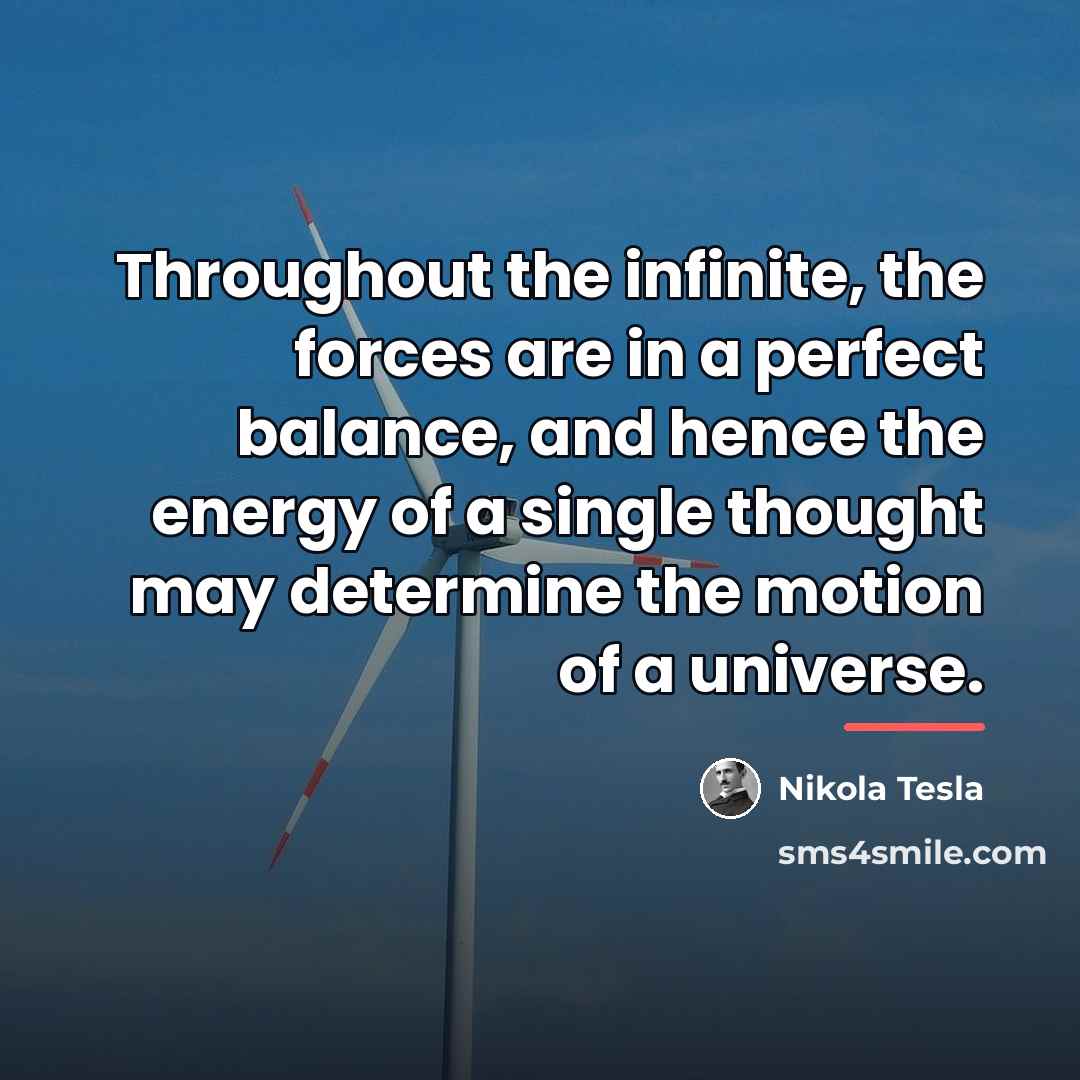 “Throughout the infinite, the forces are in a perfect balance,…” quote by Nikola Tesla