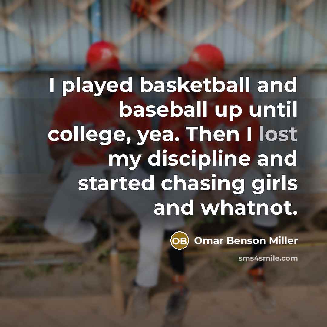 “I played basketball and baseball up until college, yea. Then…” quote by Omar Benson Miller