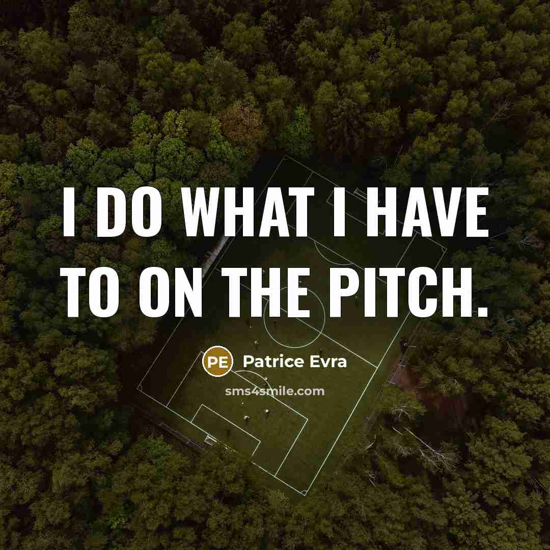 “I do what I have to on the pitch.…” quote by Patrice Evra