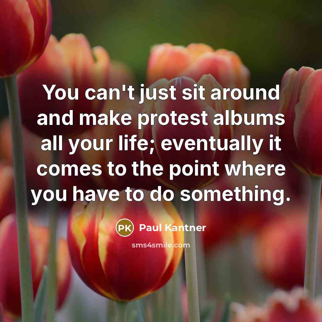 “You can't just sit around and make protest albums all…” quote by Paul Kantner