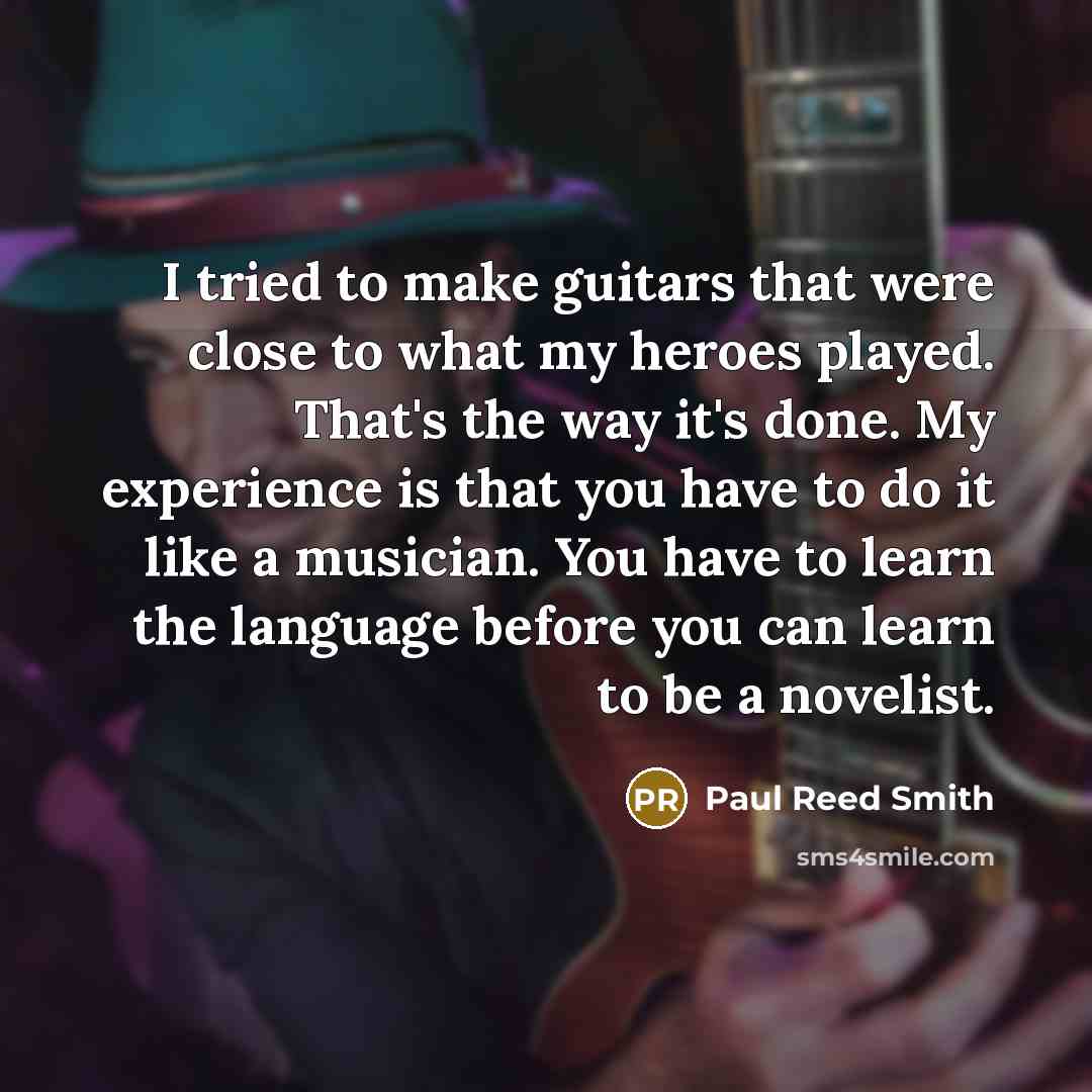 “I tried to make guitars that were close to what…” quote by Paul Reed Smith