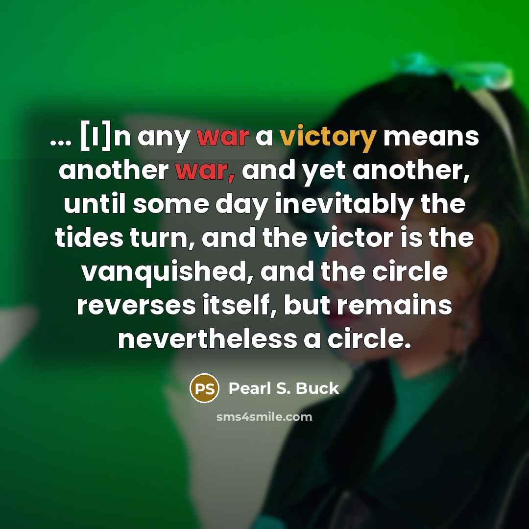 “... [I]n any war a victory means another war, and…” quote by Pearl S. Buck