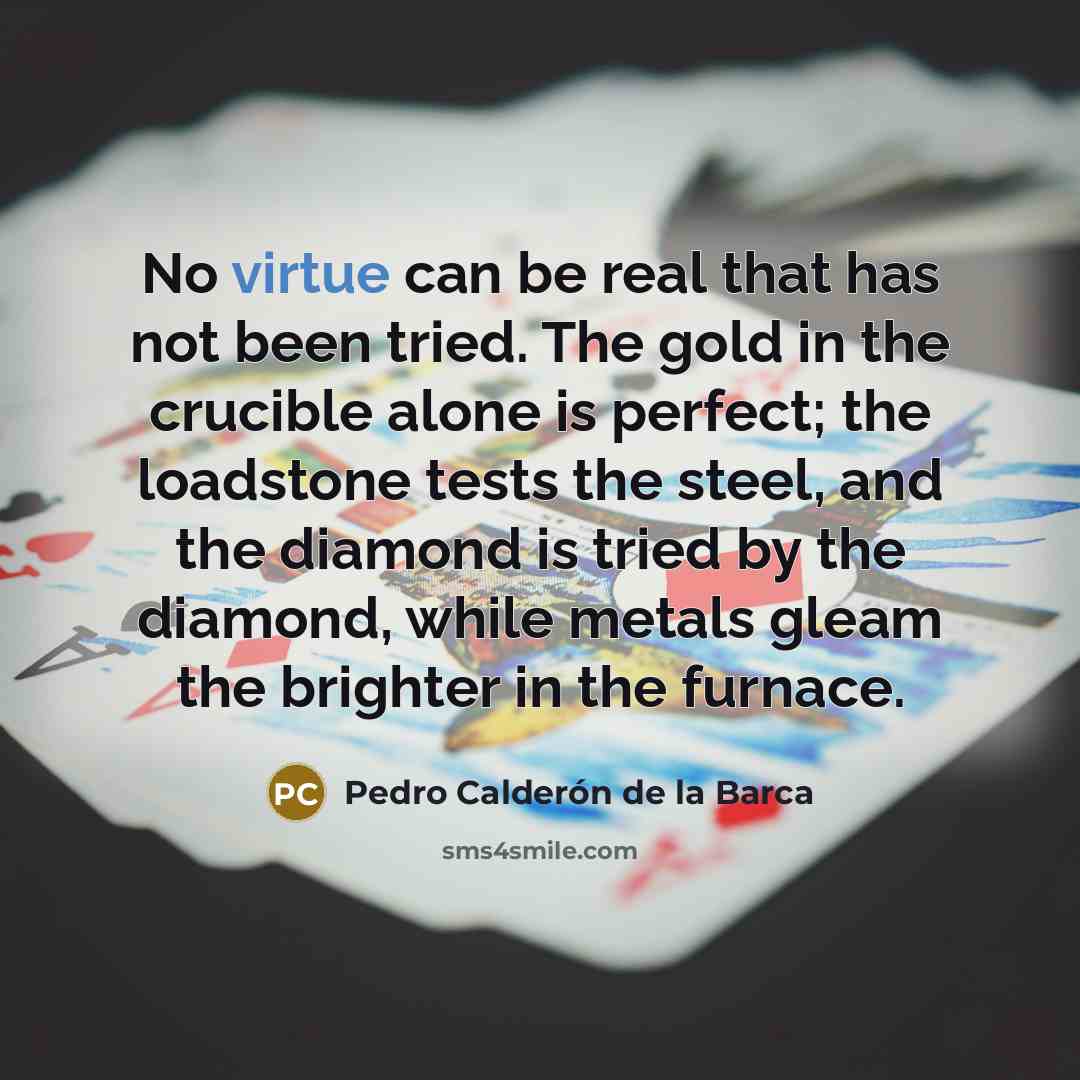 “No virtue can be real that has not been tried.…” quote by Pedro Calderon de la Barca