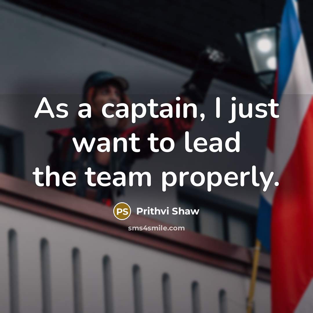 “As a captain, I just want to lead the team…” quote by Prithvi Shaw