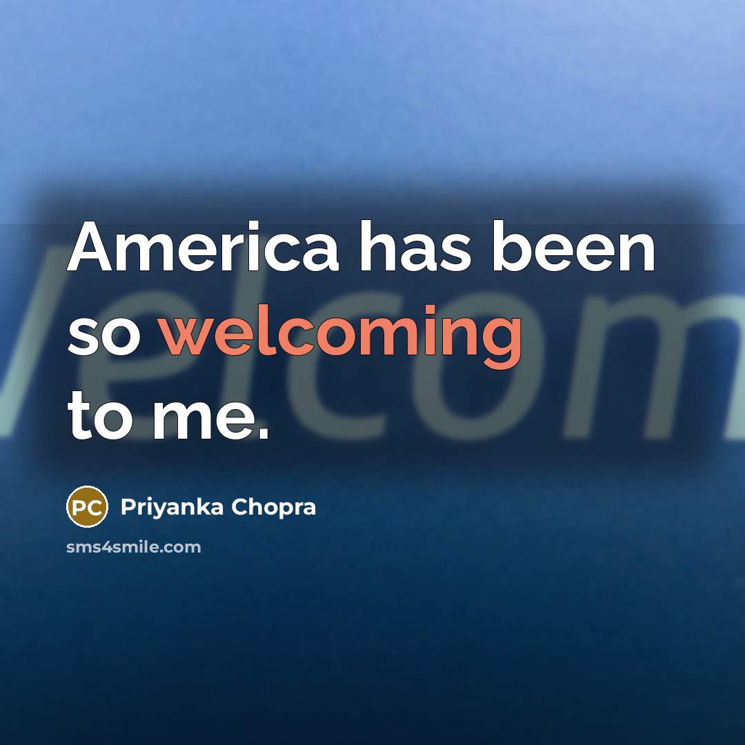 “America has been so welcoming to me.…” quote by Priyanka Chopra