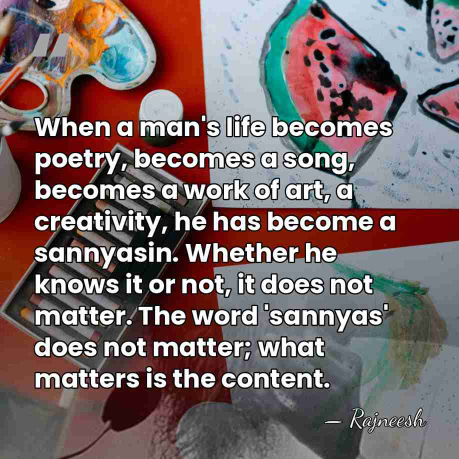 When a man's life becomes poetry, becomes a song, becomes a work&hellip; - Rajneesh