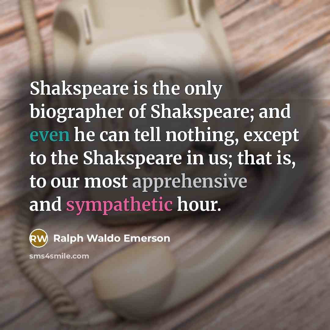 “Shakspeare is the only biographer of Shakspeare; and even he…” quote by Ralph Waldo Emerson
