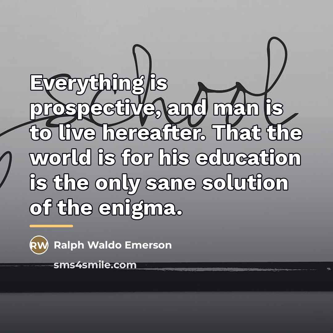 “Everything is prospective, and man is to live hereafter. That…” quote by Ralph Waldo Emerson