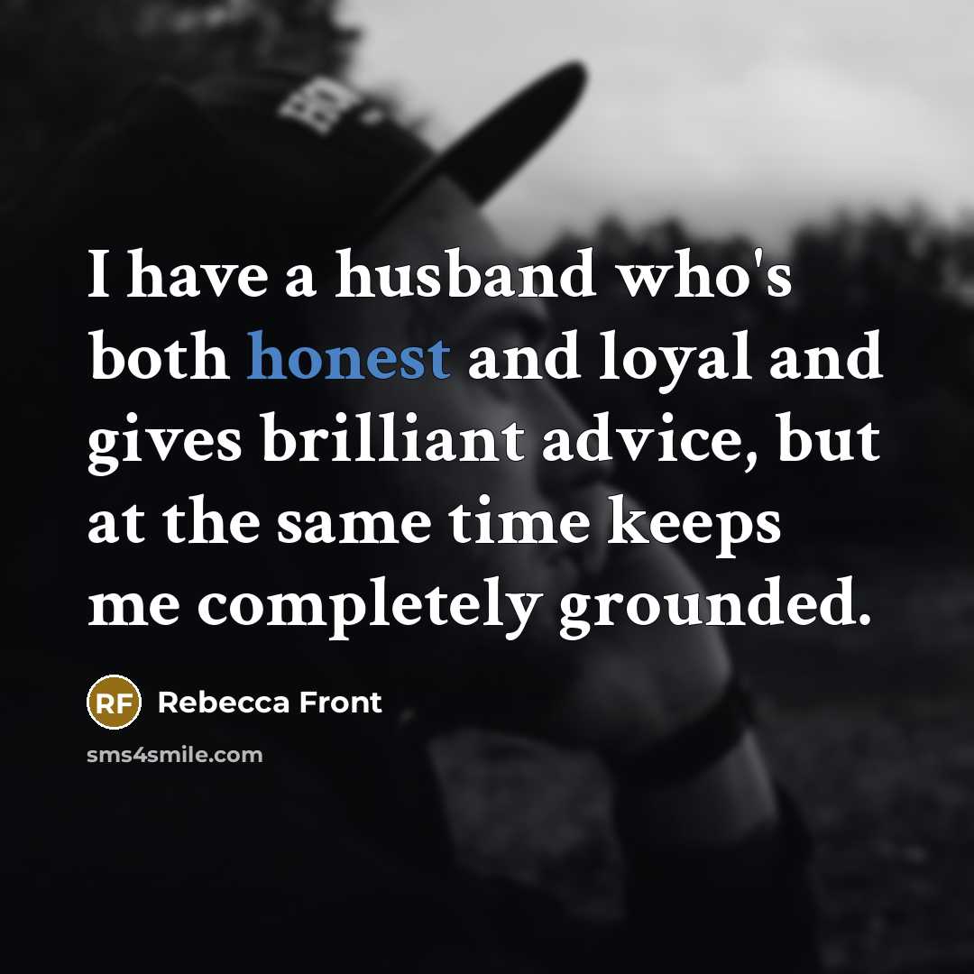 “I have a husband who's both honest and loyal and…” quote by Rebecca Front