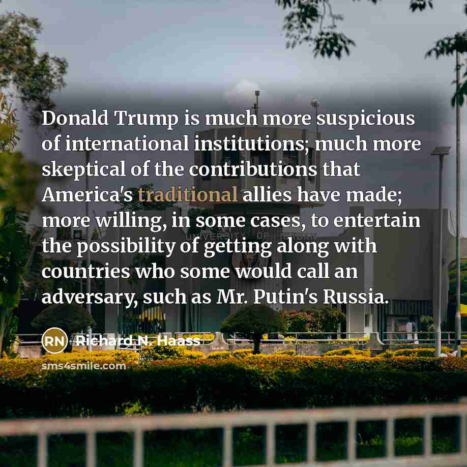 “Donald Trump is much more suspicious of international institutions; much…” quote by Richard N. Haass