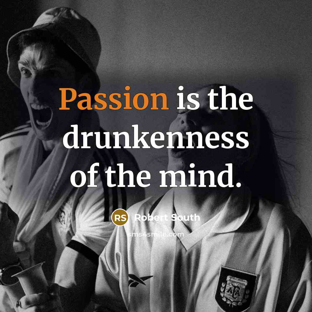 “Passion is the drunkenness of the mind.…” quote by Robert South