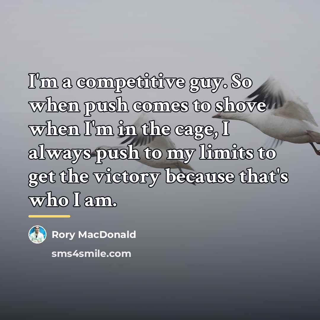 “I'm a competitive guy. So when push comes to shove…” quote by Rory MacDonald