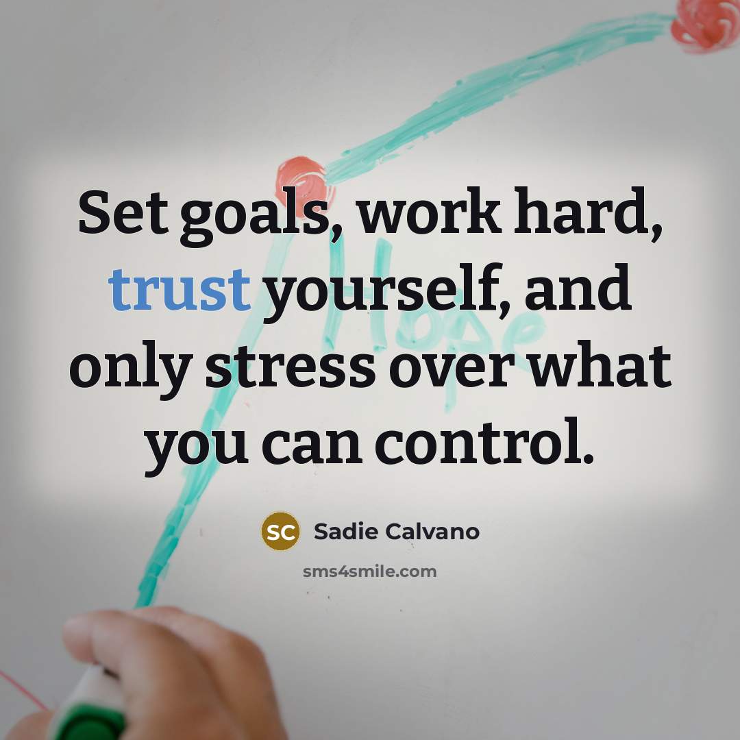 “Set goals, work hard, trust yourself, and only stress over…” quote by Sadie Calvano