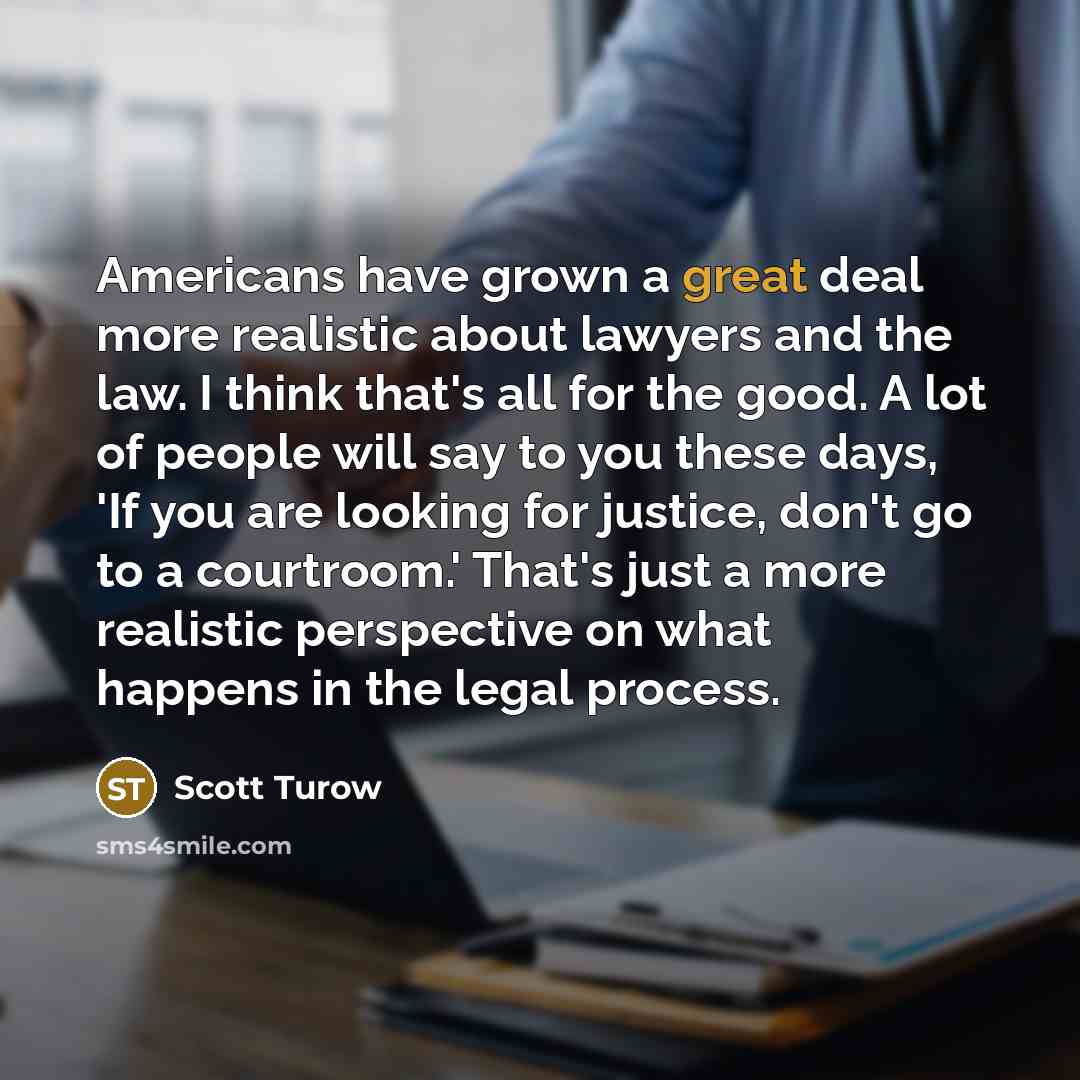 “Americans have grown a great deal more realistic about lawyers…” quote by Scott Turow