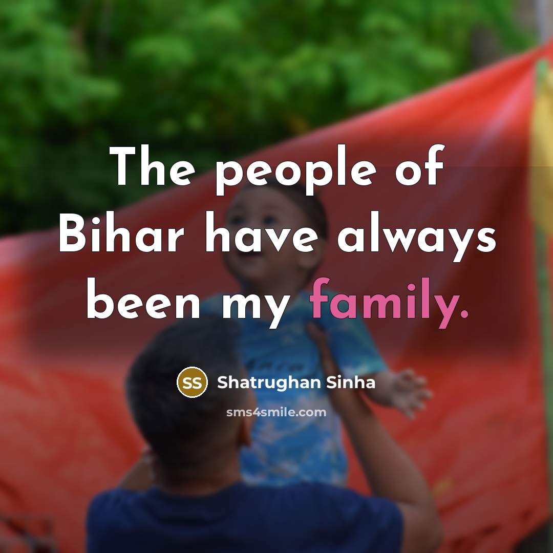 “The people of Bihar have always been my family.…” quote by Shatrughan Sinha