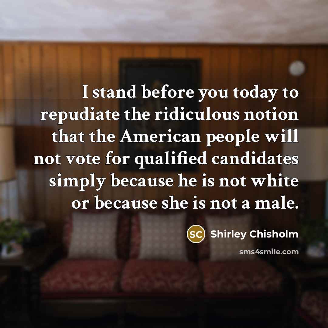 “I stand before you today to repudiate the ridiculous notion…” quote by Shirley Chisholm