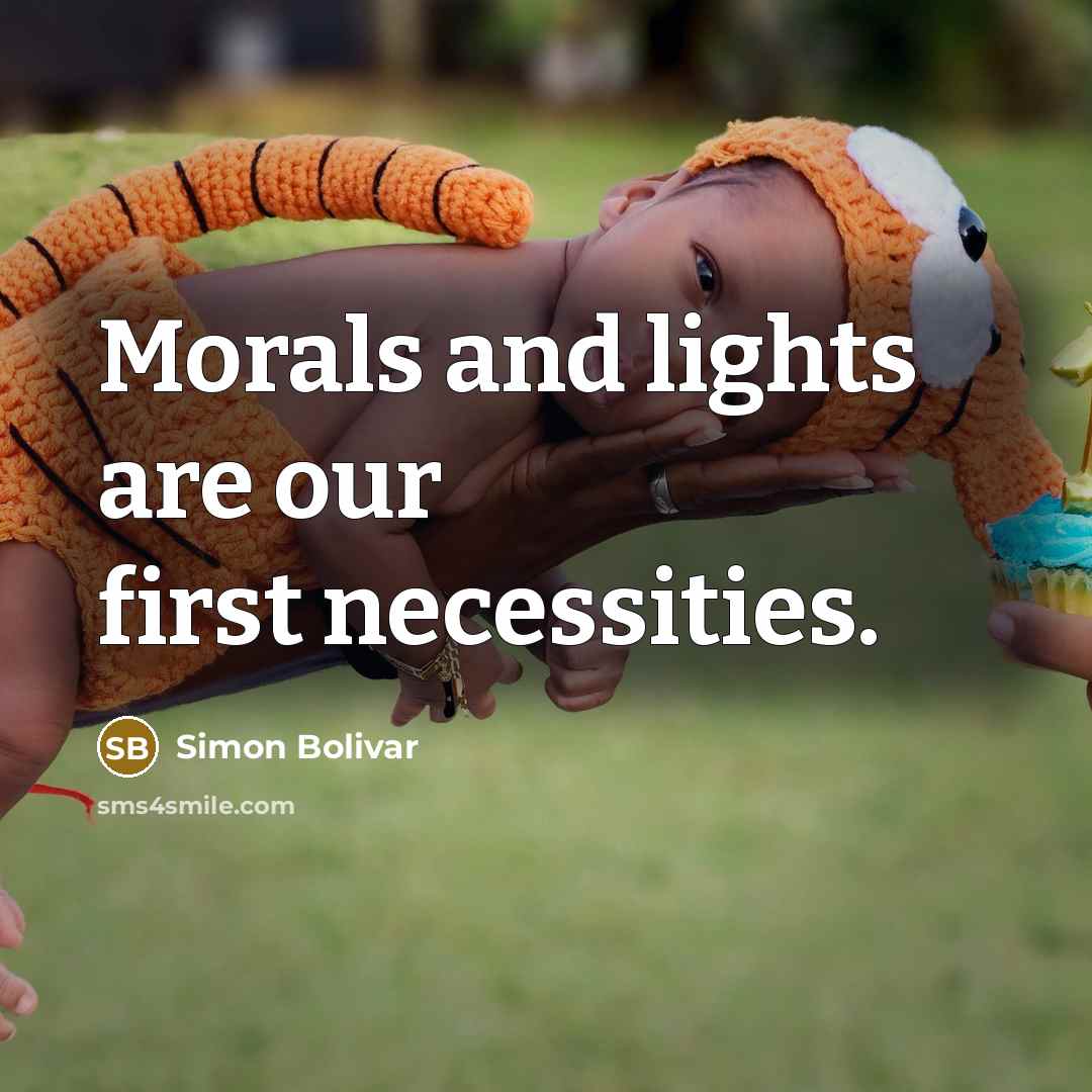 “Morals and lights are our first necessities.…” quote by Simon Bolivar