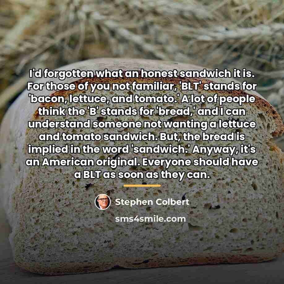 “I'd forgotten what an honest sandwich it is. For those…” quote by Stephen Colbert