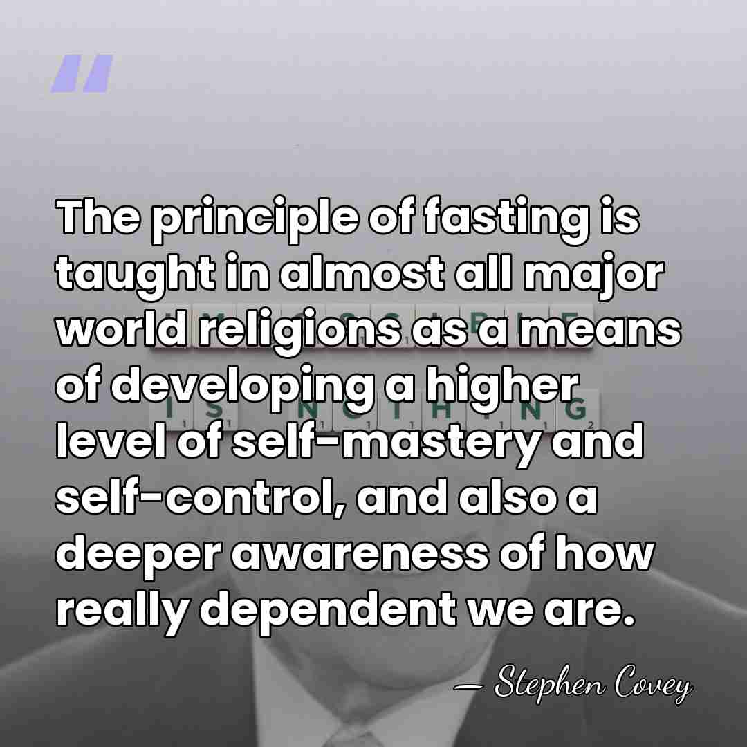 The principle of fasting is taught in almost all major world religions&hellip; - Stephen Covey