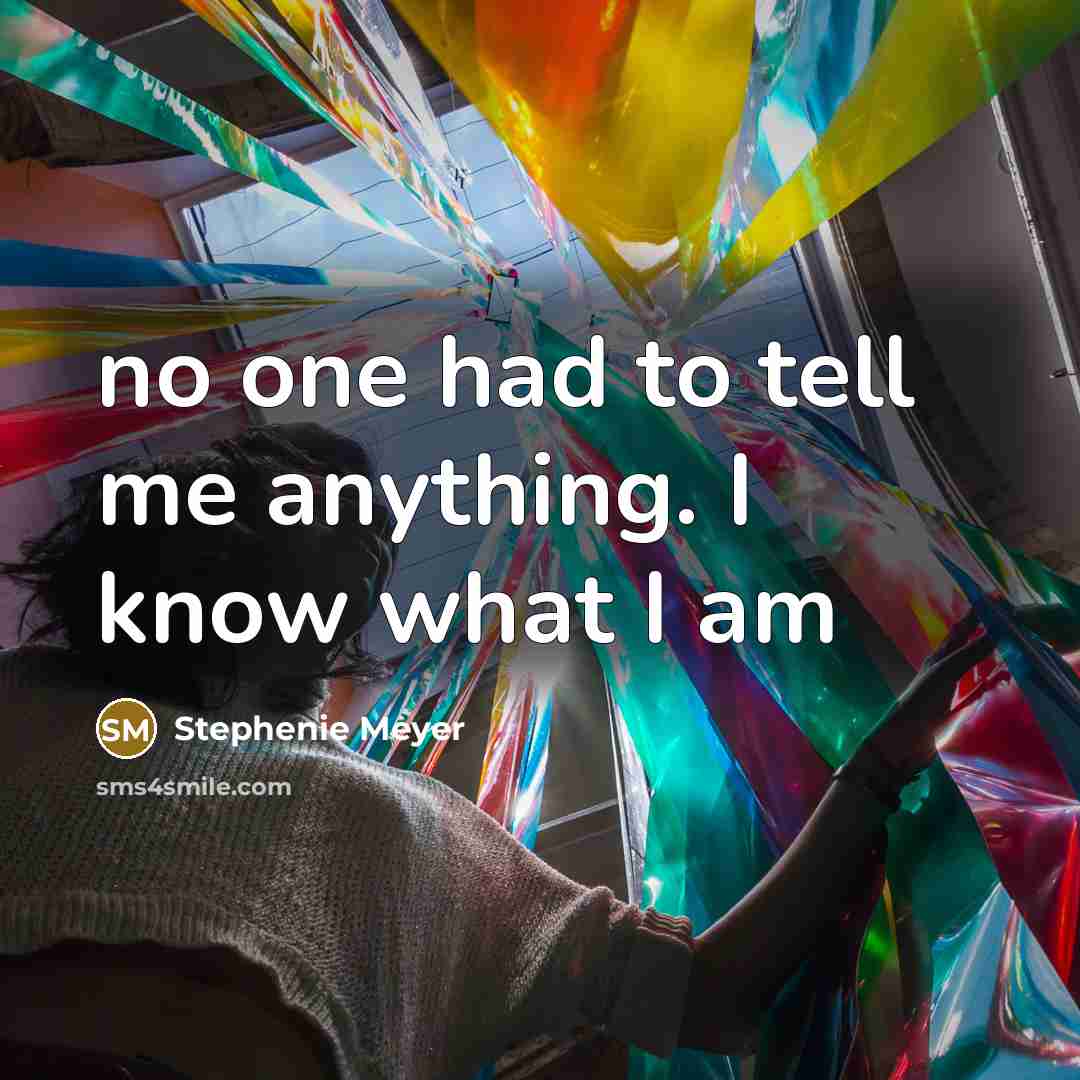 “no one had to tell me anything. I know what I am” quote by Stephenie Meyer