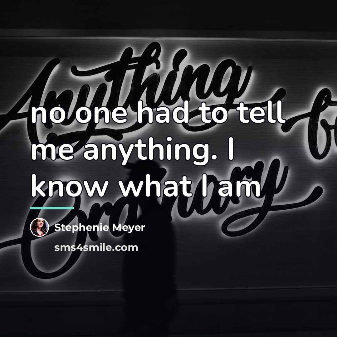 “no one had to tell me anything. I know what…” quote by Stephenie Meyer