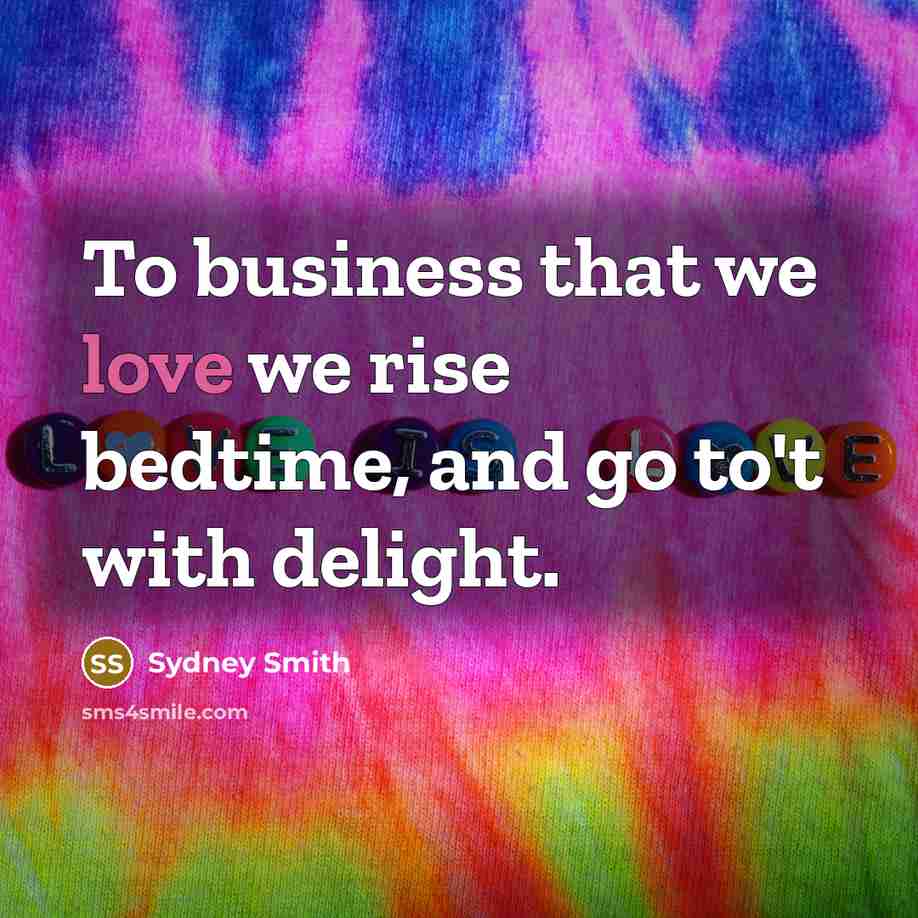 “To business that we love we rise bedtime, and go…” quote by Sydney Smith