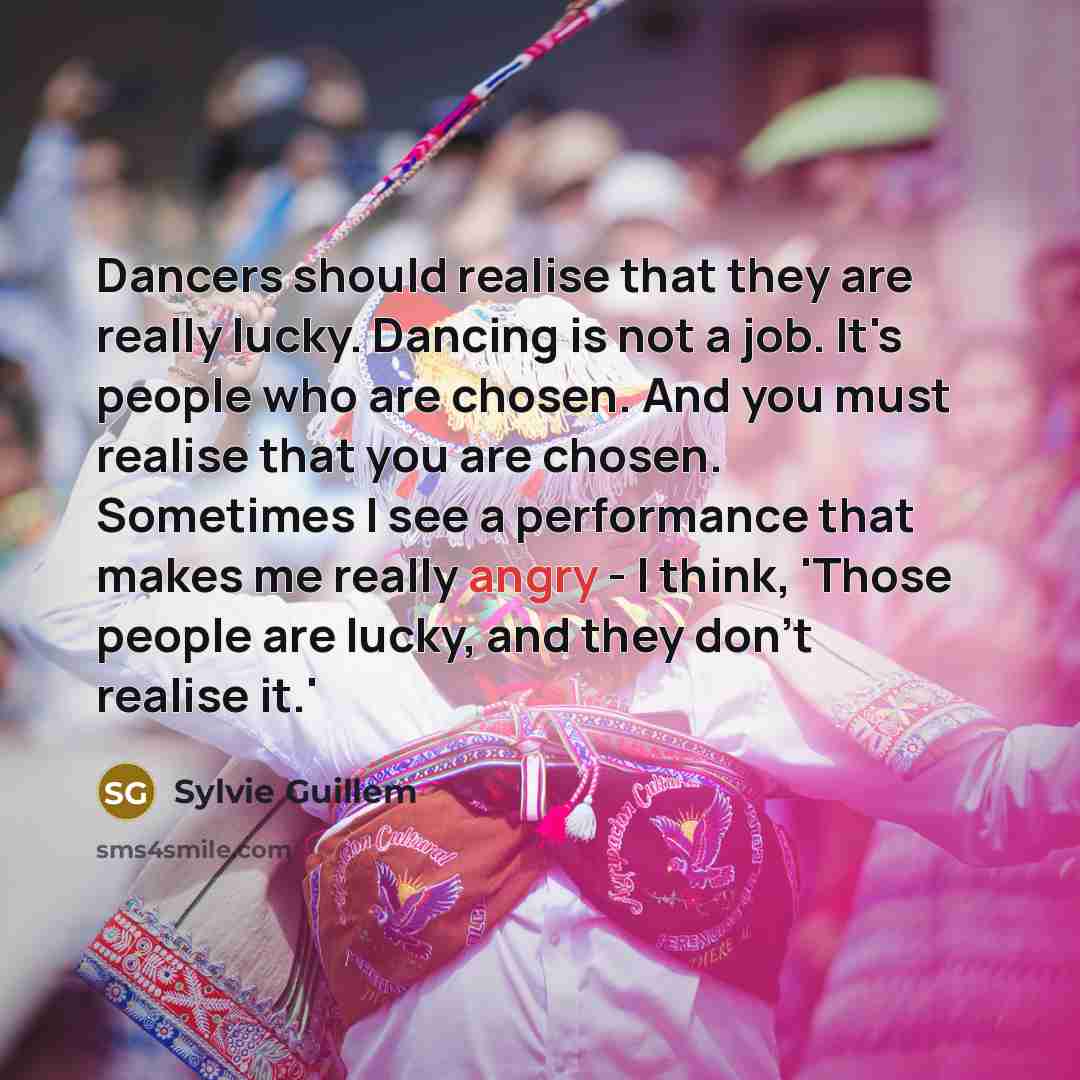 “Dancers should realise that they are really lucky. Dancing is…” quote by Sylvie Guillem