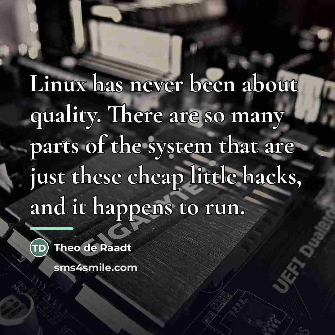 “Linux has never been about quality. There are so many…” quote by Theo de Raadt