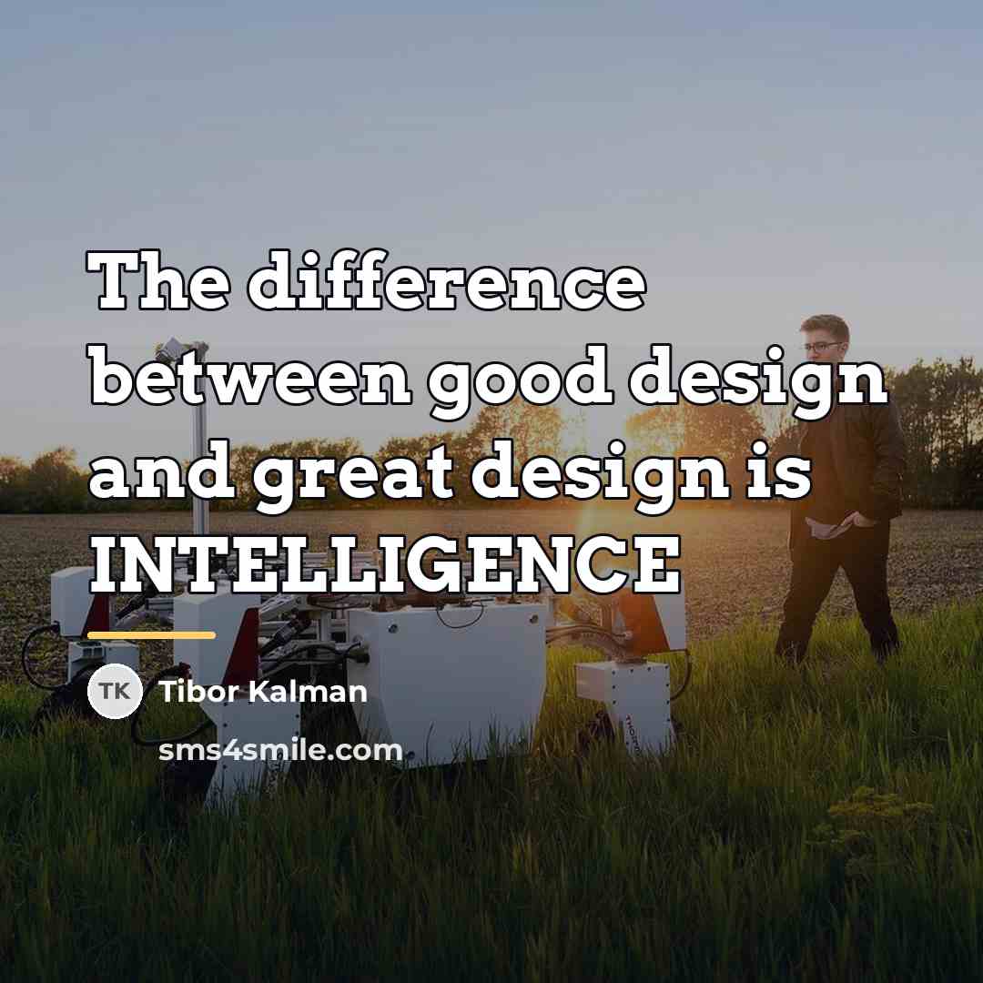 “The difference between good design and great design is INTELLIGENCE…” quote by Tibor Kalman