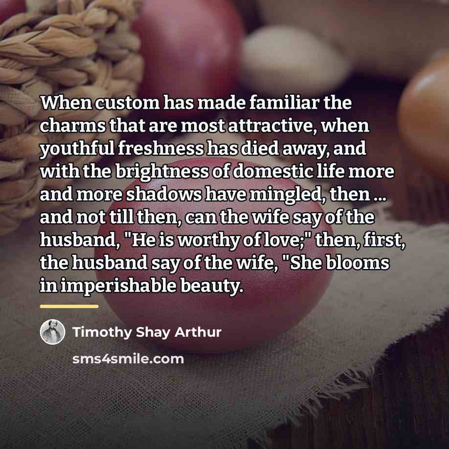 “When custom has made familiar the charms that are most…” quote by Timothy Shay Arthur