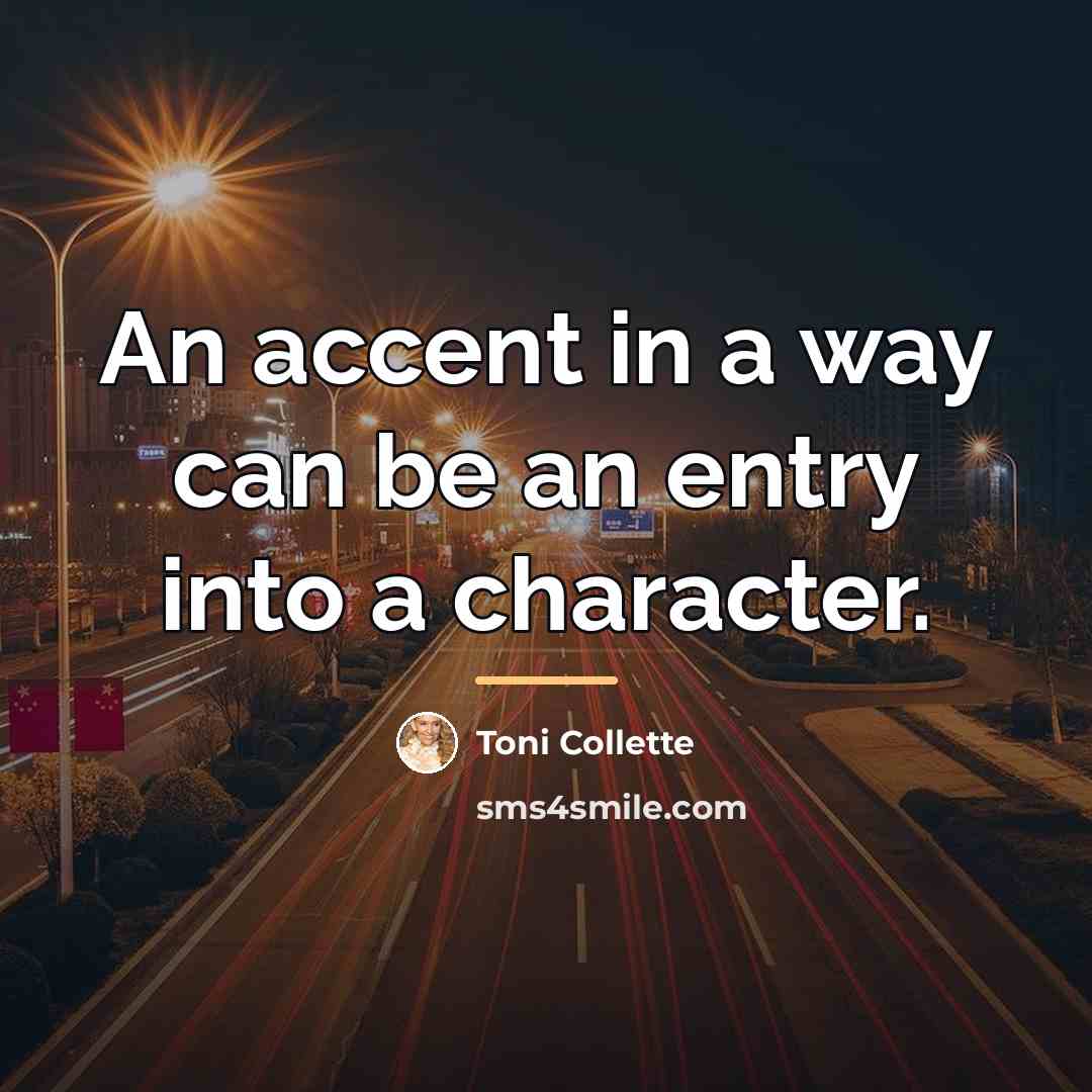 “An accent in a way can be an entry into…” quote by Toni Collette