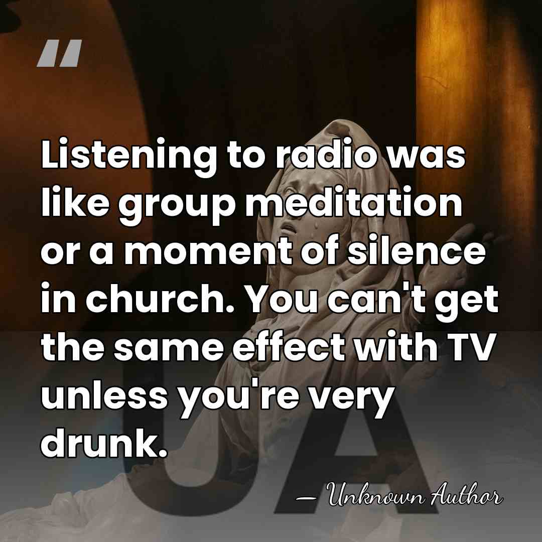 Listening to radio was like group meditation or a moment of silence&hellip; - Unknown Author