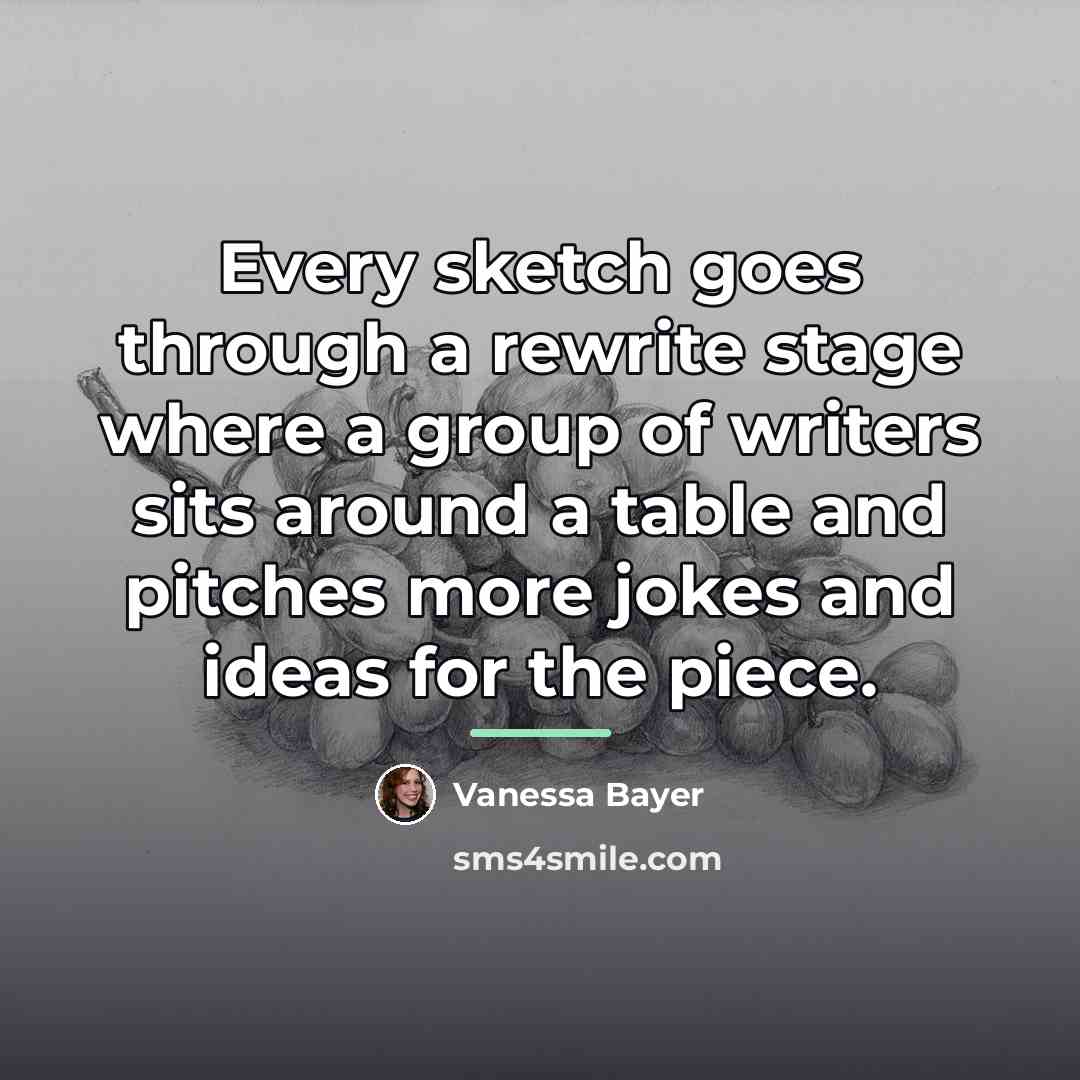 “Every sketch goes through a rewrite stage where a group…” quote by Vanessa Bayer