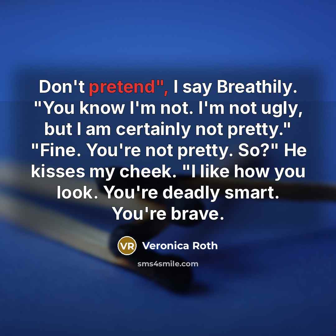 “Don't pretend", I say Breathily. "You know I'm not. I'm…” quote by Veronica Roth