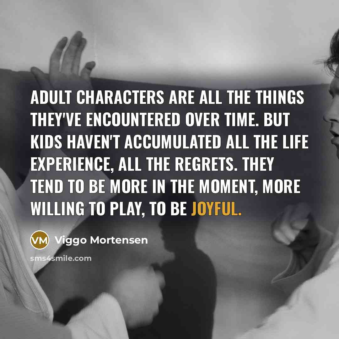 “Adult characters are all the things they've encountered over time.…” quote by Viggo Mortensen