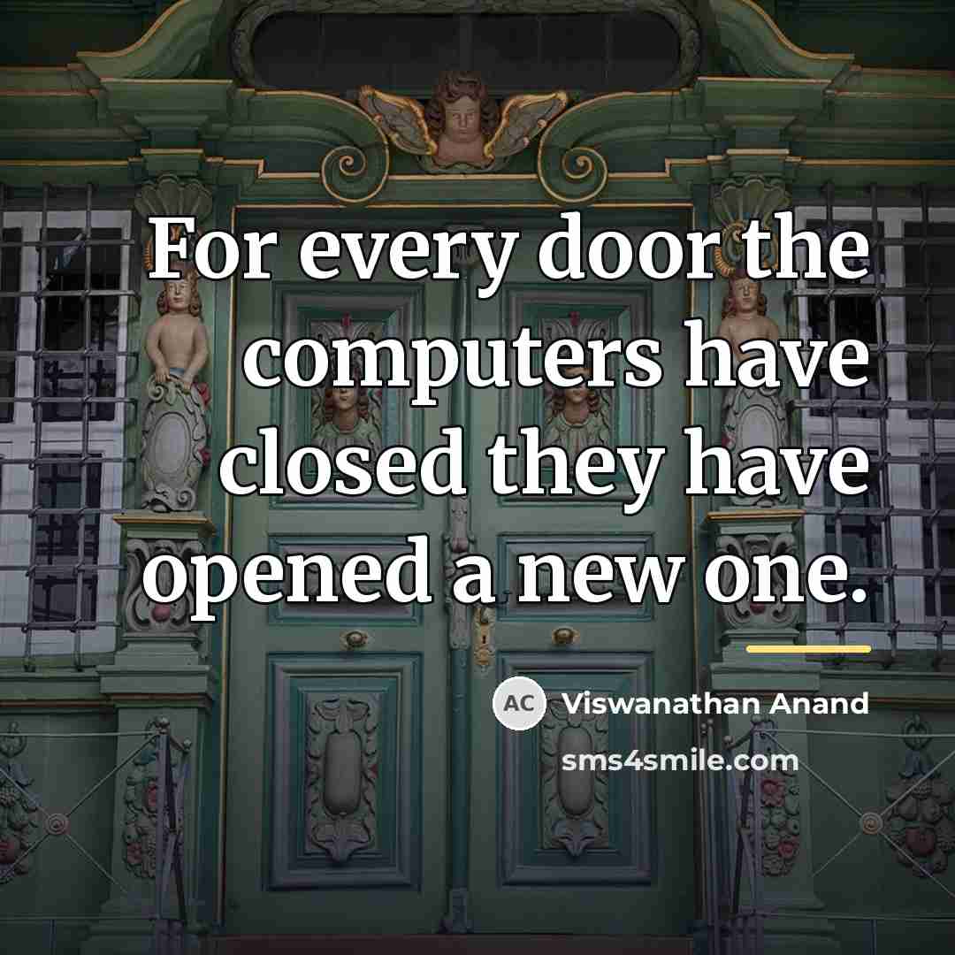 “For every door the computers have closed they have opened…” quote by Viswanathan Anand