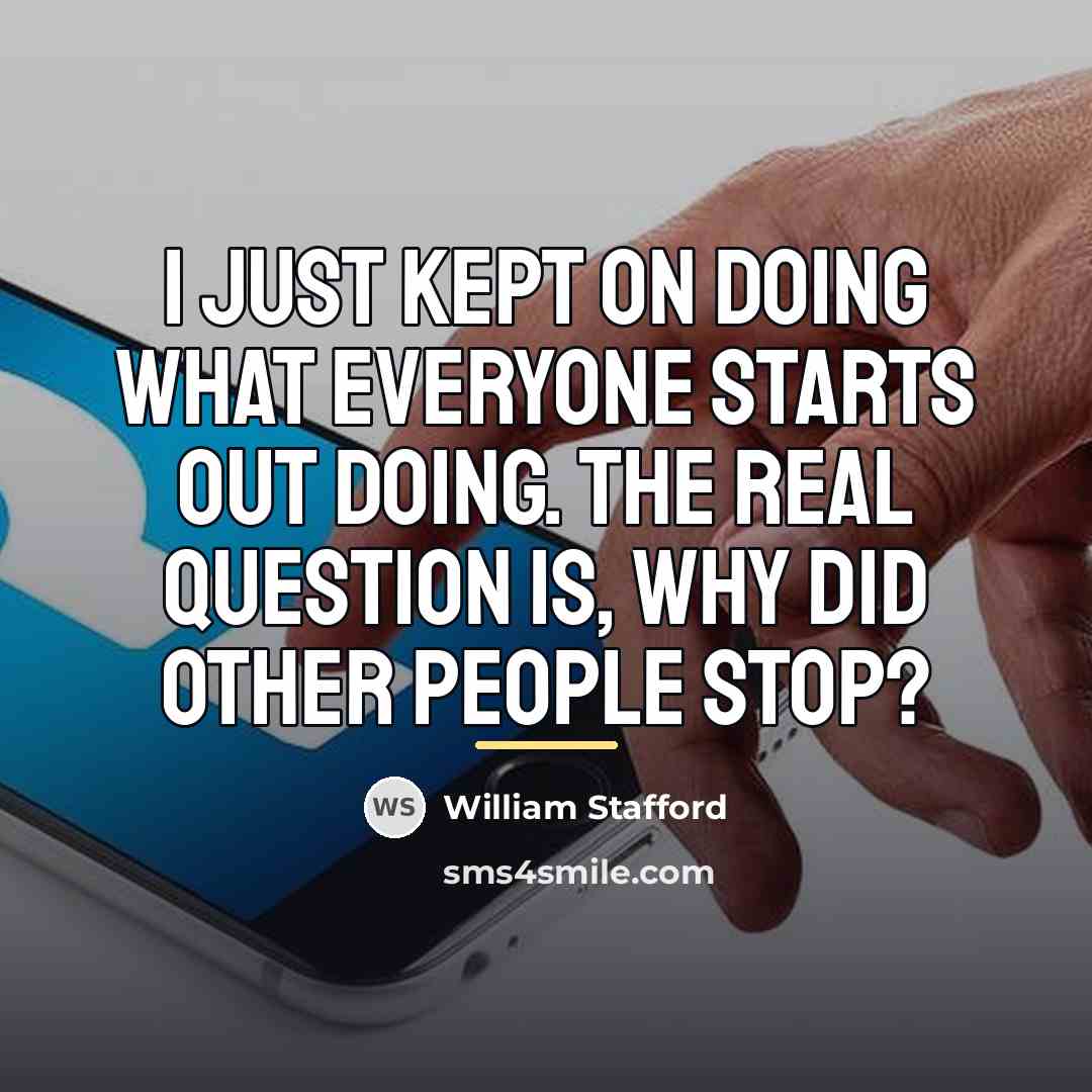 “I just kept on doing what everyone starts out doing.…” quote by William Stafford