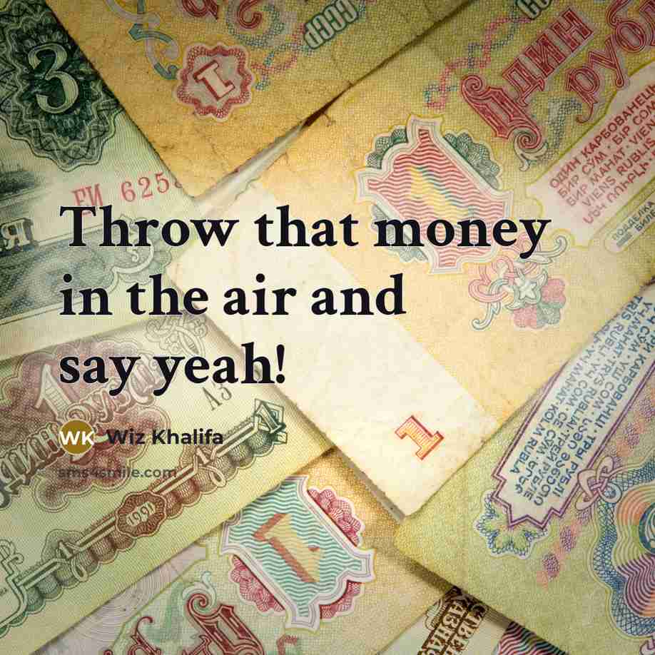 “Throw that money in the air and say yeah!…” quote by Wiz Khalifa
