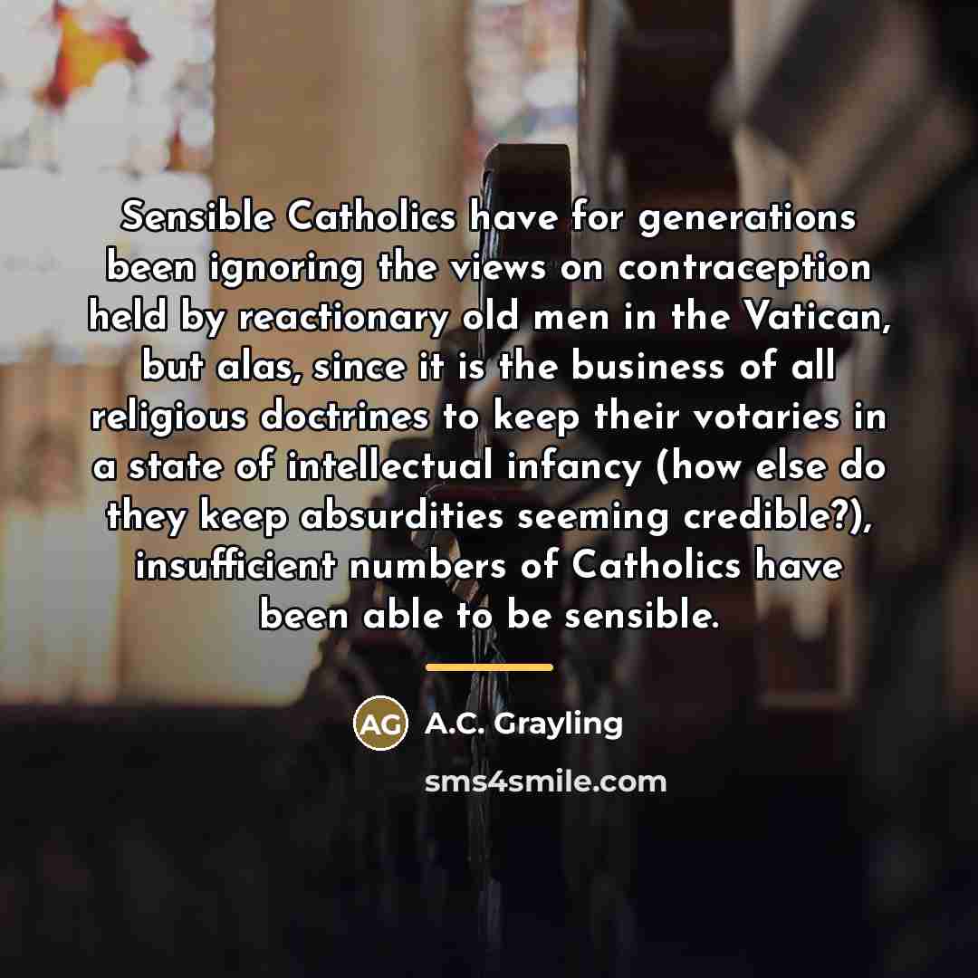 “Sensible Catholics have for generations been ignoring the views on…” quote by A.C. Grayling