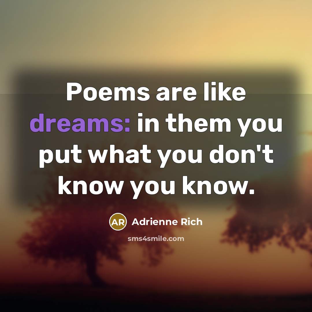 “Poems are like dreams: in them you put what you…” quote by Adrienne Rich