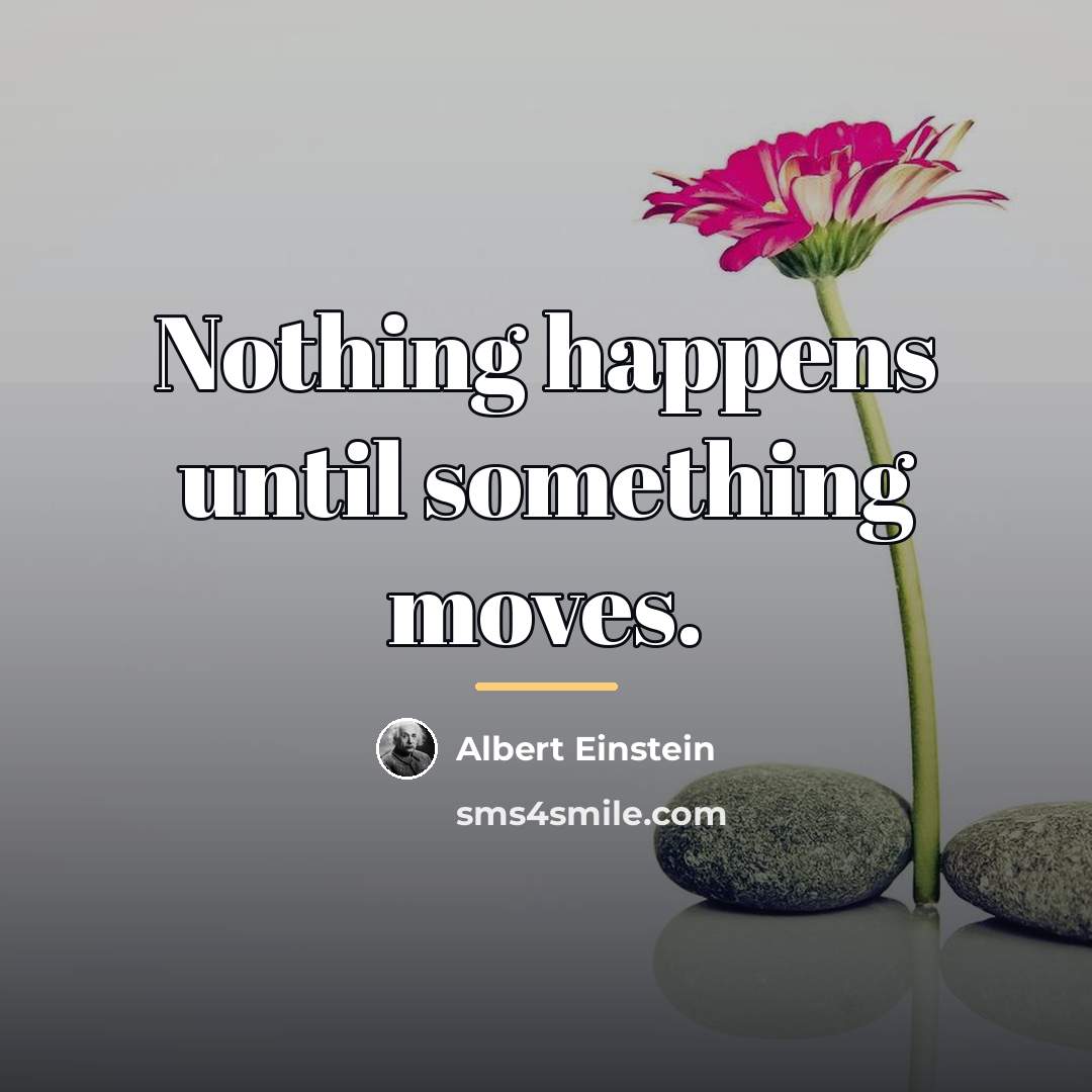 “Nothing happens until something moves.…” quote by Albert Einstein