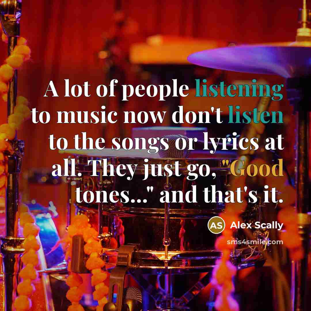 “A lot of people listening to music now don't listen…” quote by Alex Scally