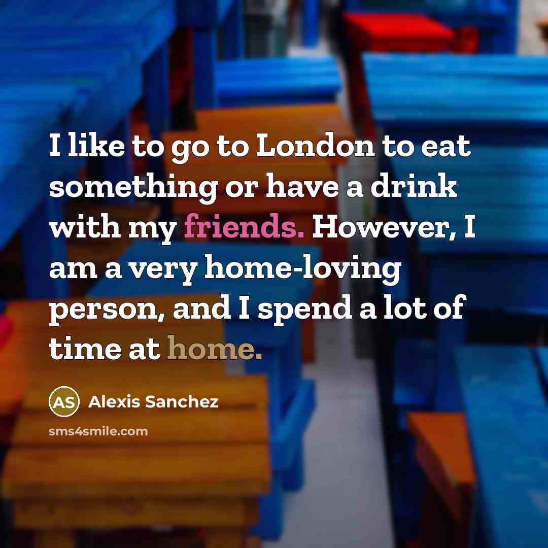 “I like to go to London to eat something or…” quote by Alexis Sanchez