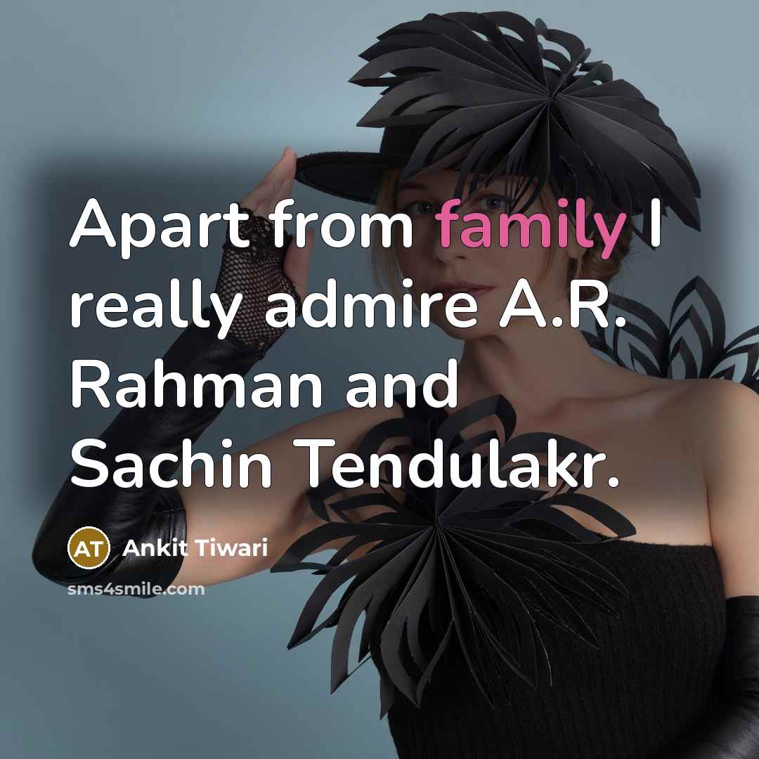 “Apart from family I really admire A.R. Rahman and Sachin…” quote by Ankit Tiwari