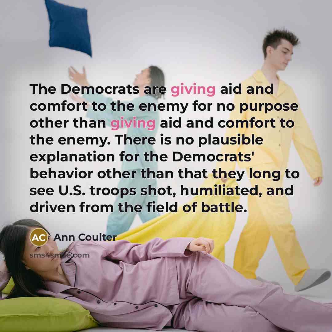 “The Democrats are giving aid and comfort to the enemy…” quote by Ann Coulter