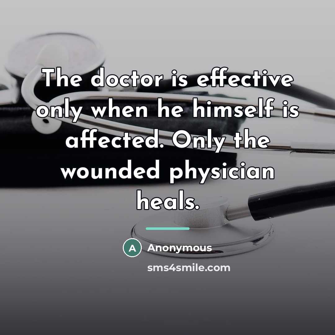 “The doctor is effective only when he himself is affected.…” quote by Anonymous