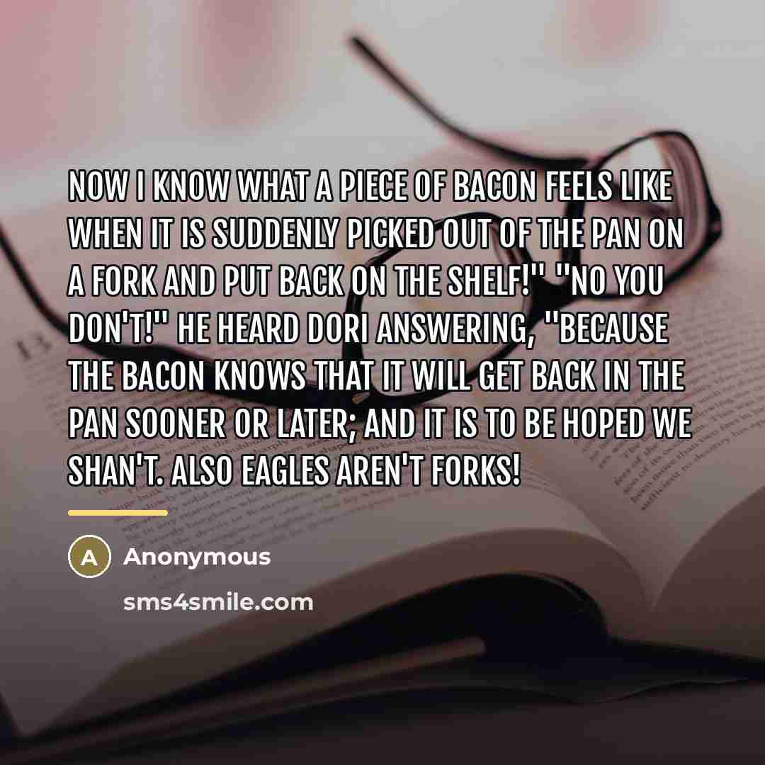“Now I know what a piece of bacon feels like…” quote by Anonymous