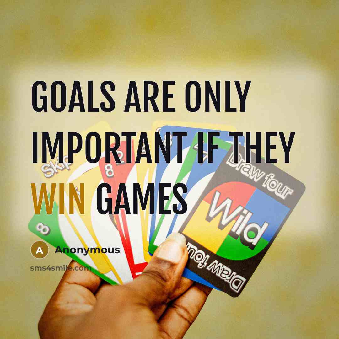 “Goals are only important if they win games” quote by Anonymous