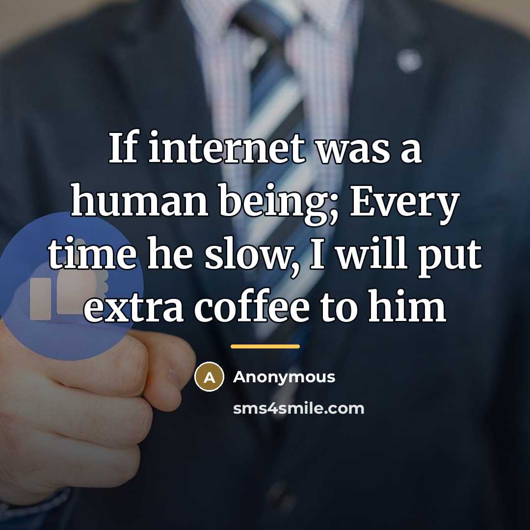 “If internet was a human being; Every time he slow,…” quote by Anonymous
