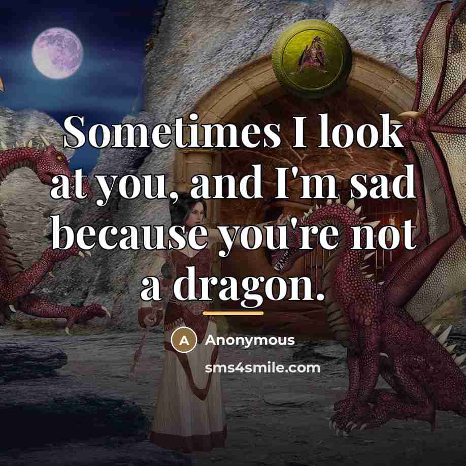 “Sometimes I look at you, and I'm sad because you're…” quote by Anonymous